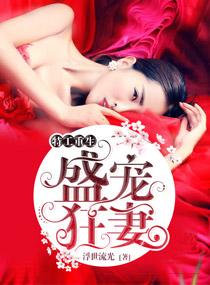 重生娇宠全能狂妻飒爆了完结